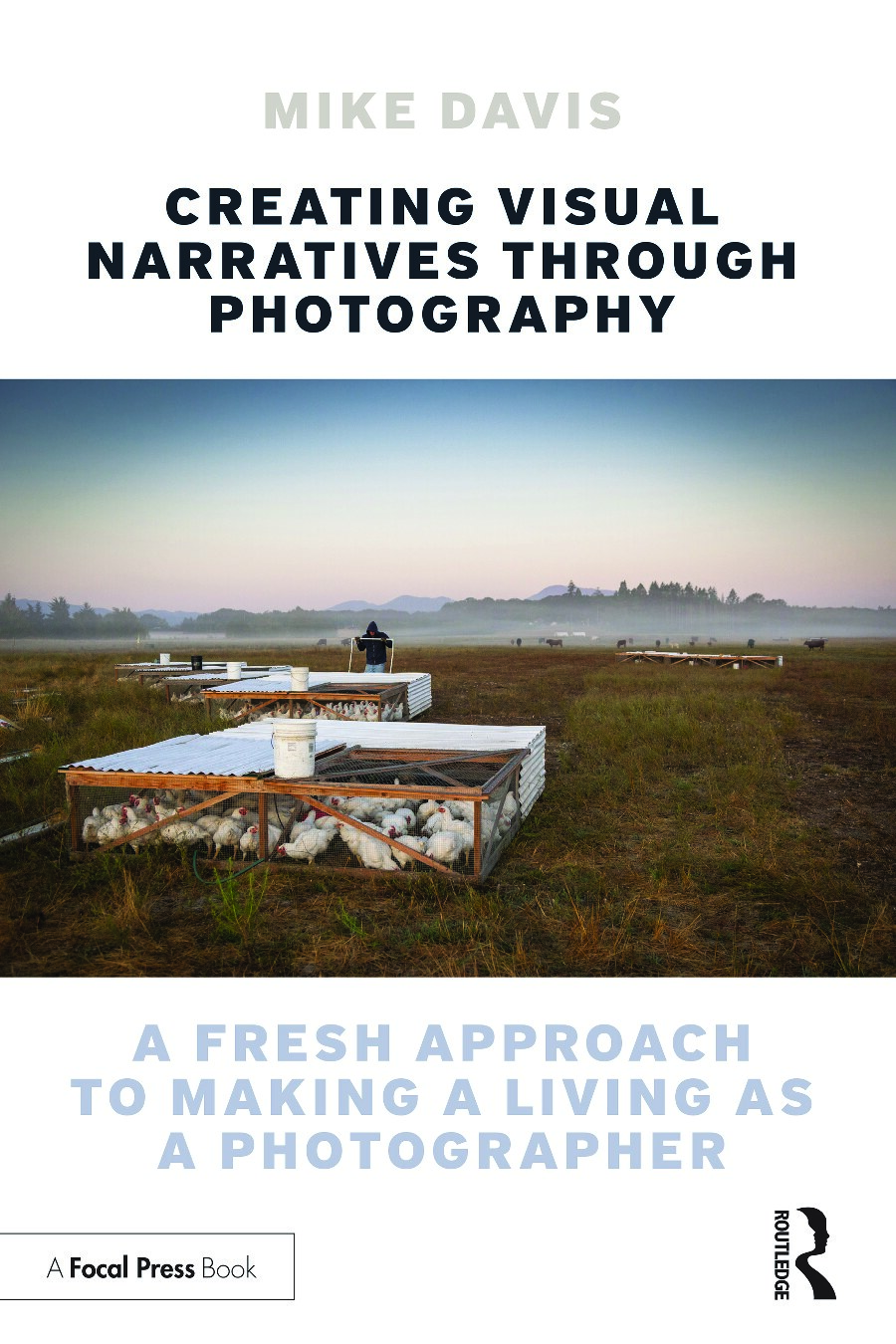 Creating Visual Narratives Through Photography; A Fresh Approach to Making a Living as a Photographer
