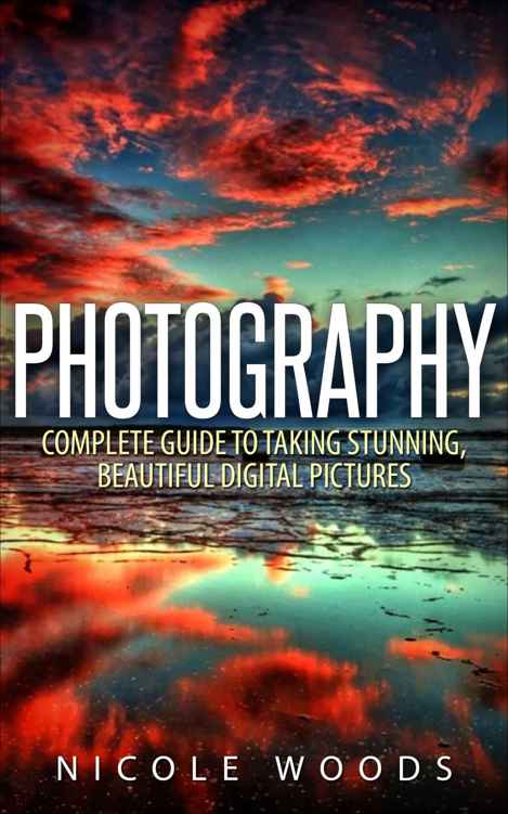 Photography: Complete Guide to Taking Stunning,Beautiful Digital Pictures